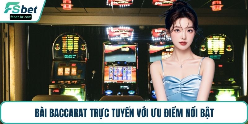 Bài baccarat trực tuyến với ưu điểm nổi bật