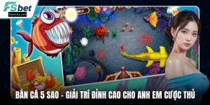Bắn Cá 5 Sao – Giải Trí Đỉnh Cao Cho Anh Em Cược Thủ