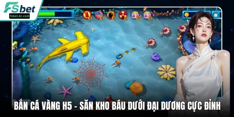 Bắn Cá Vàng H5 – Săn Kho Báu Dưới Đại Dương Cực Đỉnh