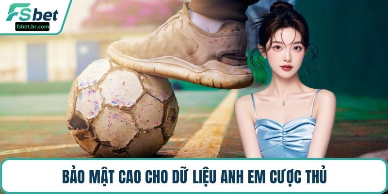 Bảo mật cao cho dữ liệu anh em cược thủ