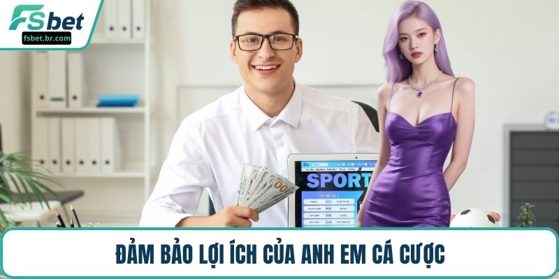 Đảm bảo lợi ích của anh em cá cược