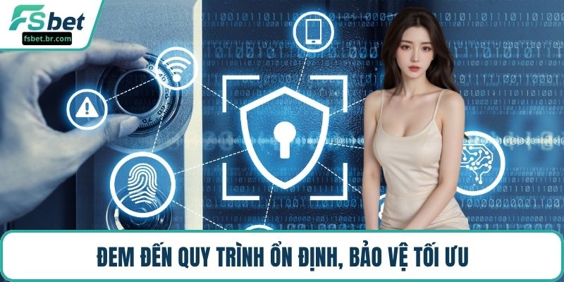 Đem đến quy trình ổn định, bảo vệ tối ưu