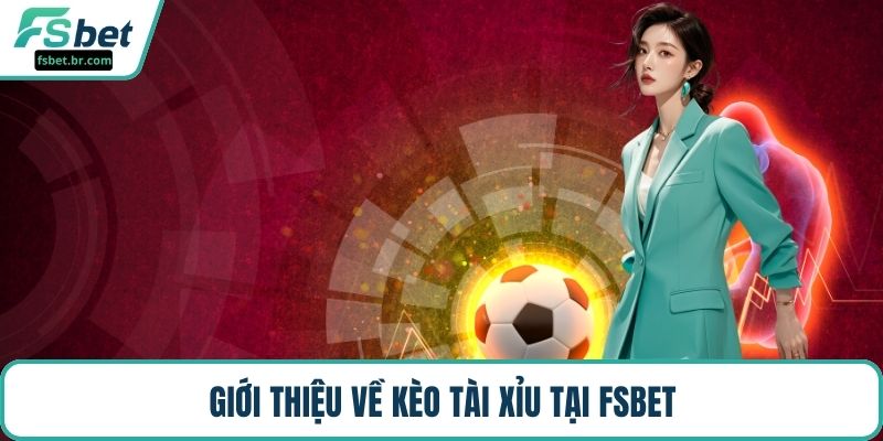 Giới thiệu về kèo tài xỉu tại FSBET