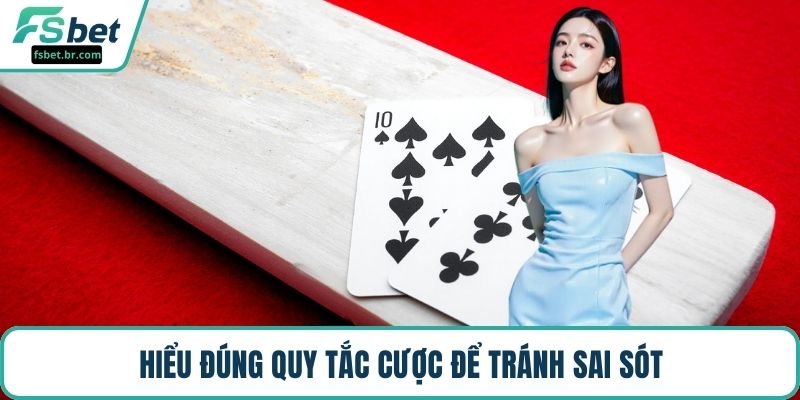 Hiểu đúng quy tắc cược để tránh sai sót