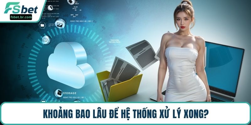 Khoảng bao lâu để hệ thống xử lý xong?