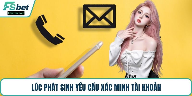Lúc phát sinh yêu cầu xác minh tài khoản