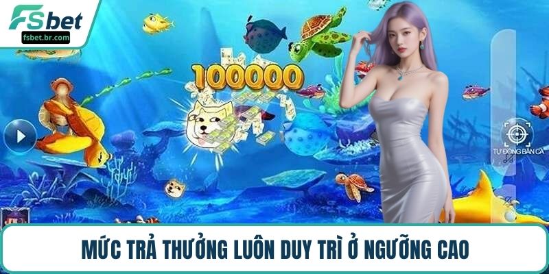 Mức trả thưởng luôn duy trì ở ngưỡng cao