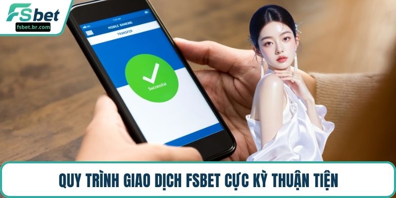 Quy trình giao dịch FSBET cực kỳ thuận tiện