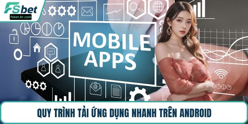 Quy trình tải ứng dụng nhanh trên Android