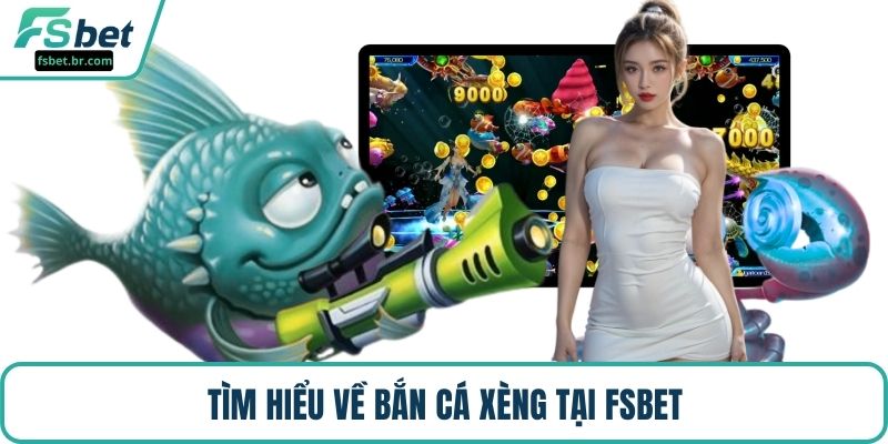Tìm hiểu về bắn cá xèng tại FSBET