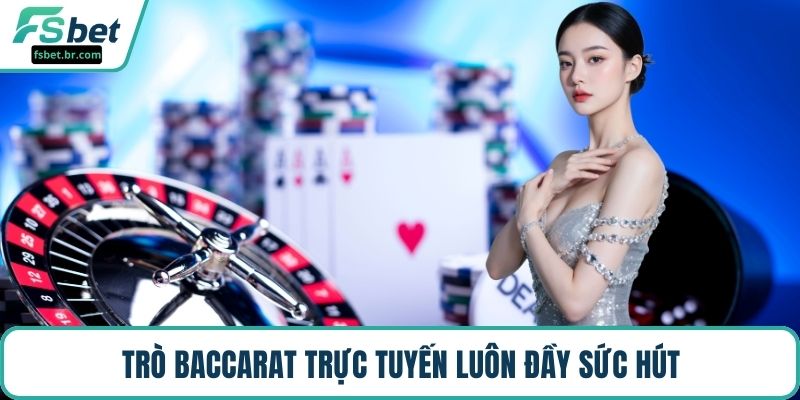 Trò Baccarat trực tuyến luôn đầy sức hút